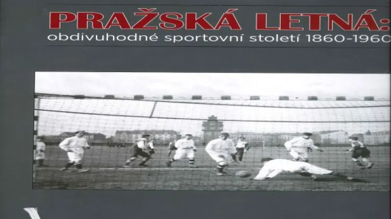Kniha Jiřího Macků Pražská Letná: obdivuhodné sportovní století 1860-1960